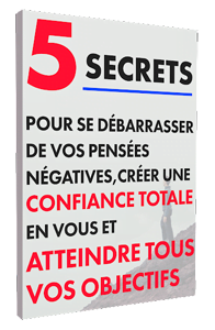 5 secrets pour se débarrasser de vos pensées négatives, créer une confiance totale en vous et atteindre tous vos objectifs !