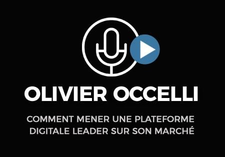 Interview d’olivier occelli. Comment Mener Une Plateforme Digitale Leader Sur Son Marché.